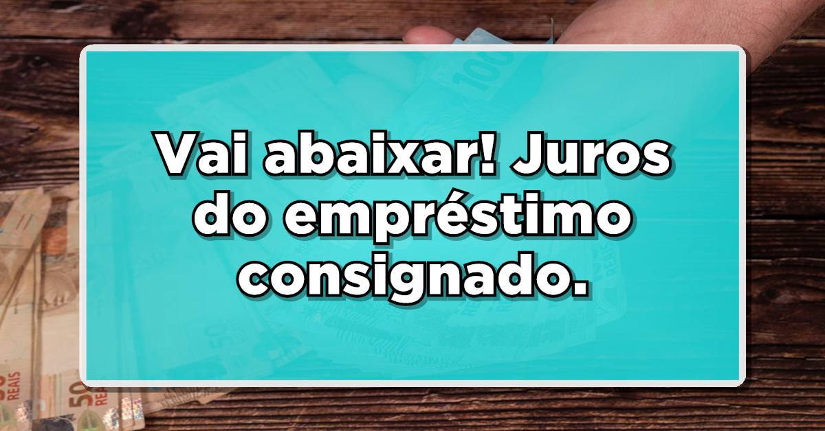 Teto de juros do empréstimo consignado caiu – Descubra os novos valores