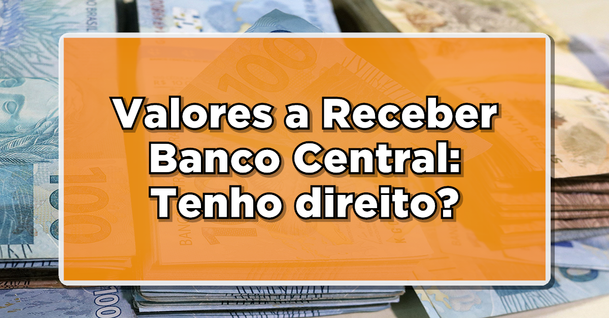 Valores a receber pelo Banco Central: Como verificar se você tem direito?
