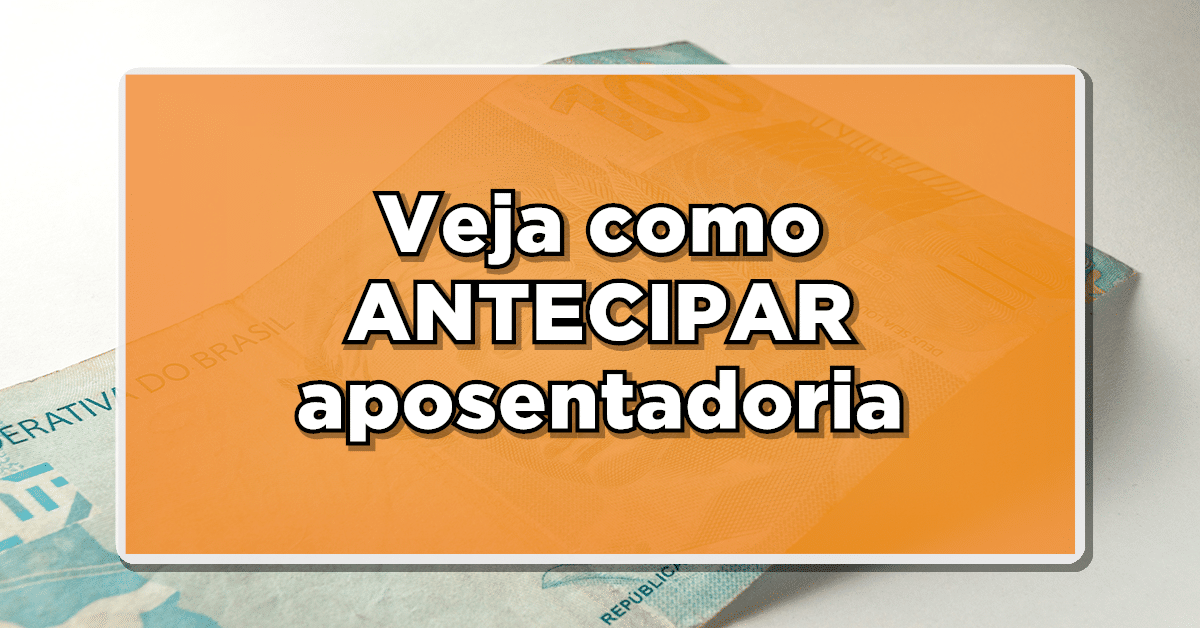 Veja como conseguir ANTECIPAR SUA APOSENTADORIA