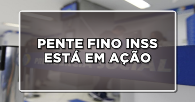 NOVIDADE: PENTE FINO em ação no INSS e BENEFÍCIOS em risco – Saiba como não ser prejudicado!