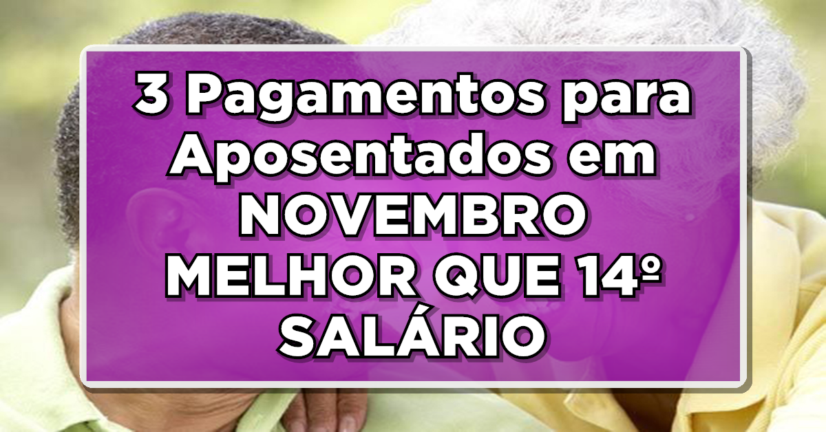 NOTÍCIA SURPREENDENTE: 3 Pagamentos para Aposentados em NOVEMBRO – MELHOR QUE 14º SALÁRIO – Consulte agora!