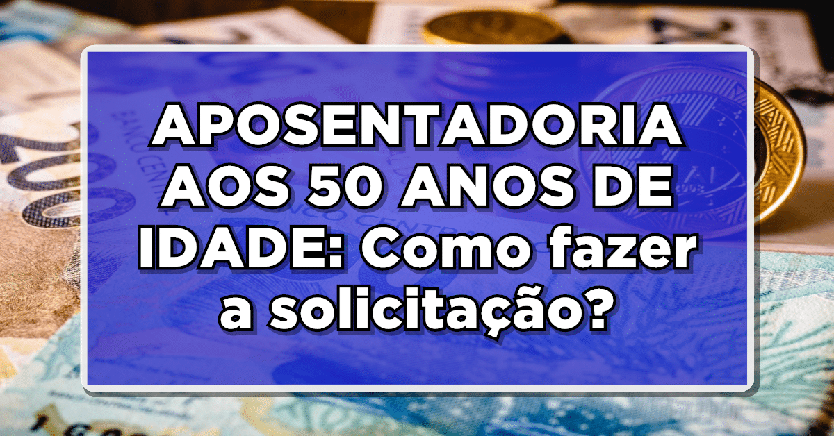 APOSENTADORIA AOS 50 ANOS DE IDADE: Como fazer a solicitação? Veja