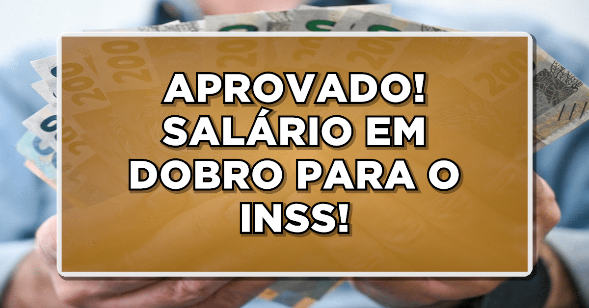 APROVADO! SALÁRIO EM DOBRO PARA O INSS – Veja como funcionará