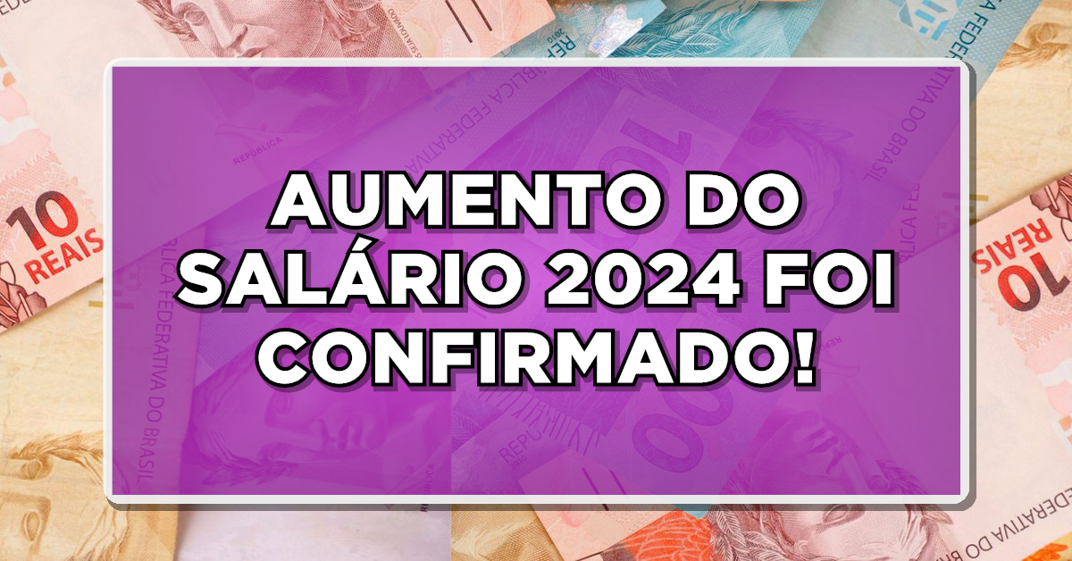 AUMENTO DO SALÁRIO 2024 FOI CONFIRMADO! Conheça os novos valores AGORA MESMO e se surpreenda
