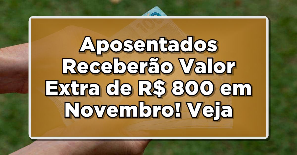 Aposentados Receberão Valor Extra de R$ 800 em Novembro! Veja agora