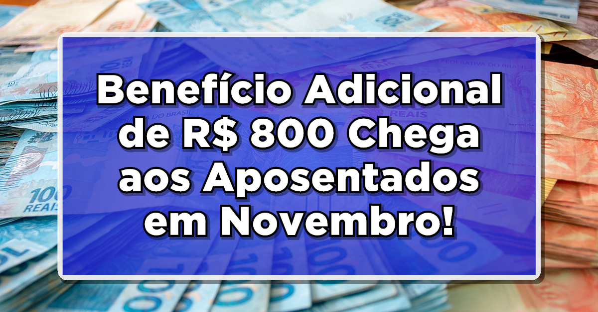 Benefício Adicional de R$ 800 Chega aos Aposentados em Novembro! Veja agora
