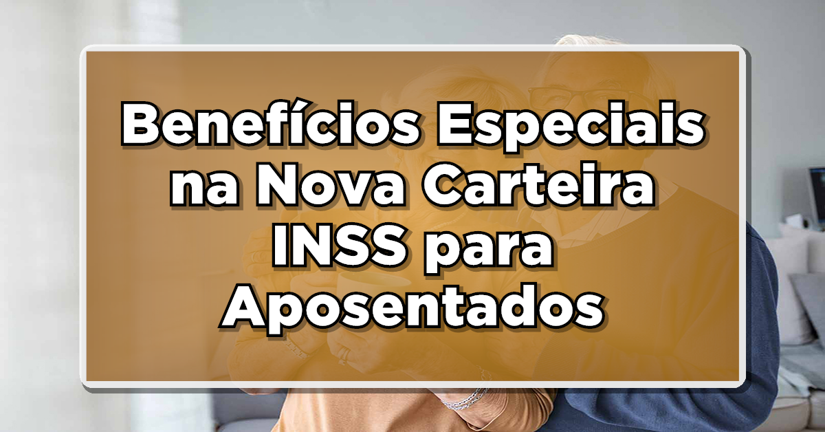 EXCLUSIVO: Benefícios Especiais na Nova Carteira INSS para Aposentados!