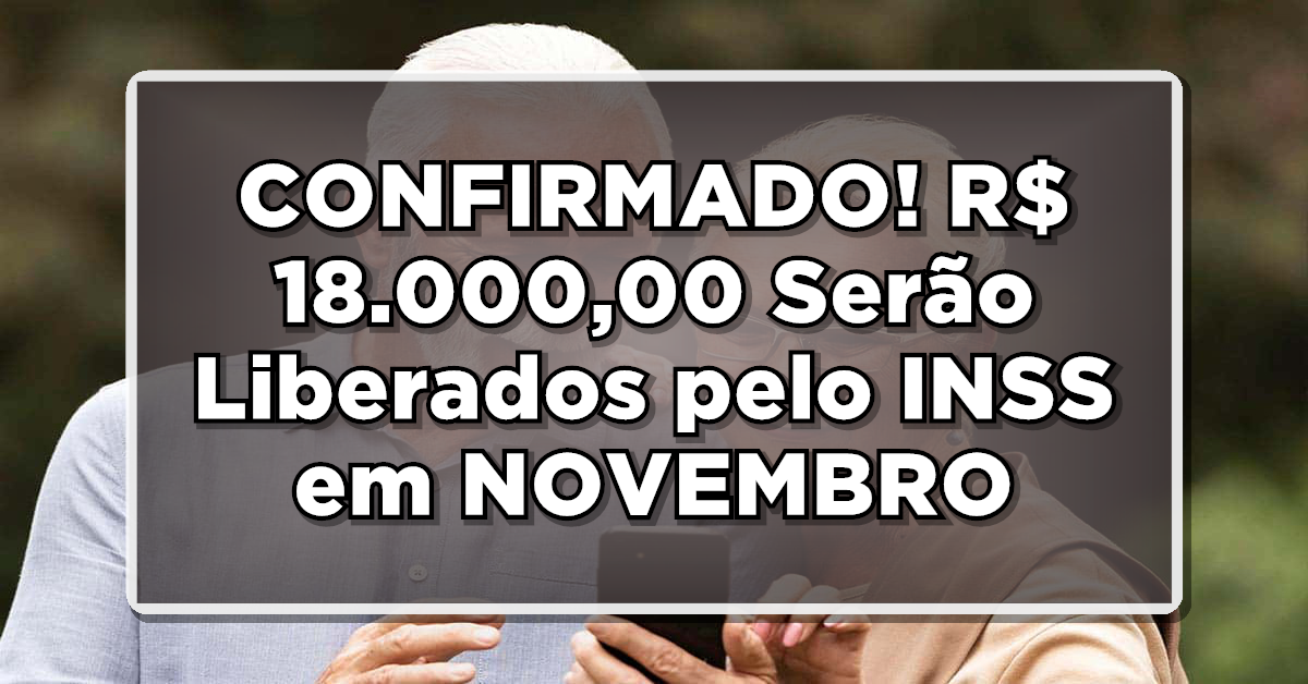 CONFIRMADO! R$ 18.000,00 Serão Liberados pelo INSS em NOVEMBRO – Veja Como Receber!