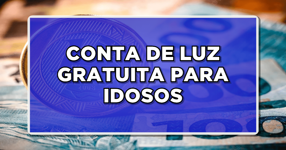 CONTA DE LUZ GRATUITA PARA IDOSOS – Veja agora como se aderir ao programa