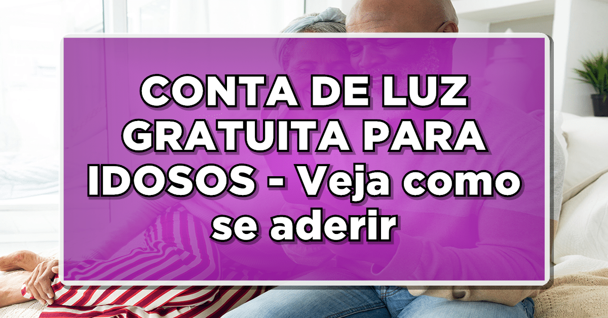 CONTA DE LUZ GRATUITA PARA IDOSOS – Veja como se aderir ao programa agora mesmo aqui