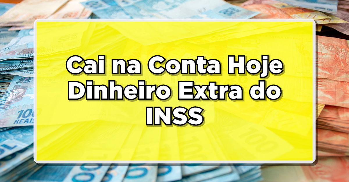 Cai na Conta Hoje Dinheiro Extra do INSS - Não é para todos; confira se vai receber