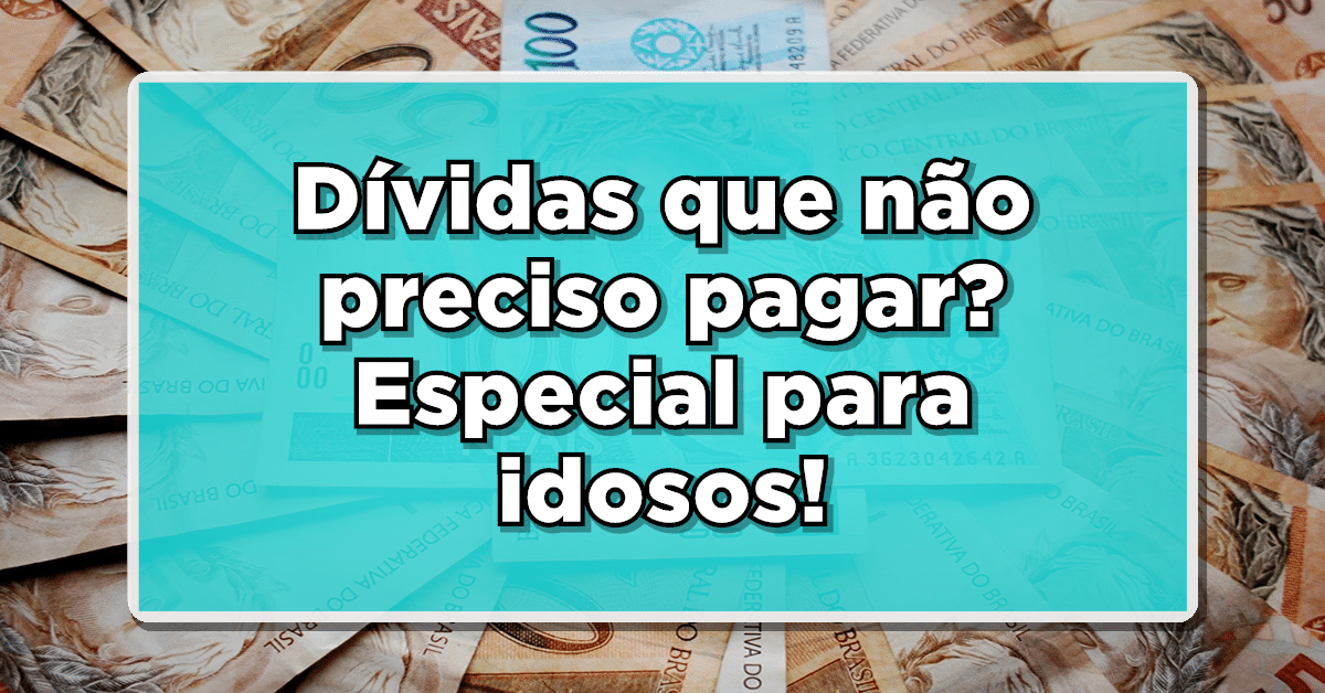 Tem mais de 60 anos? Confira Lista de Dívidas que Não Precisa mais Pagar em 2023