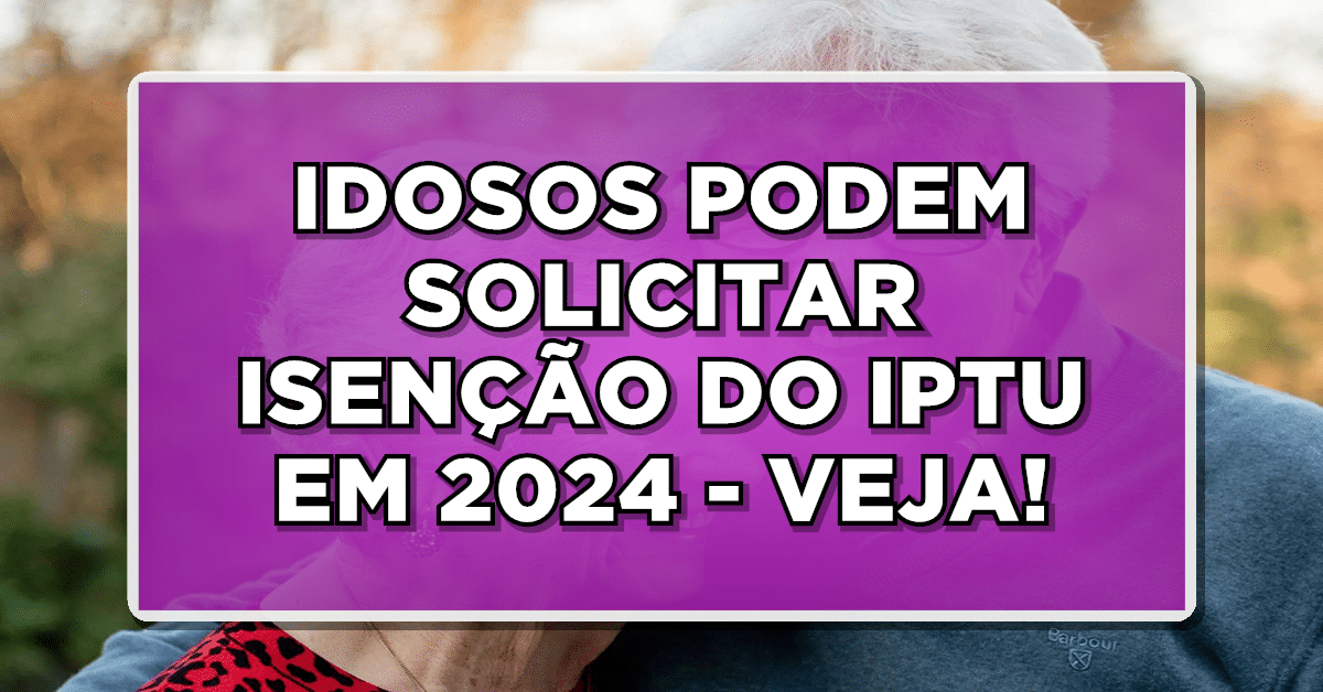 ÓTIMA NOTÍCIA! IDOSOS JÁ PODEM SOLICITAR ISENÇÃO DO IPTU EM 2024! Veja aqui