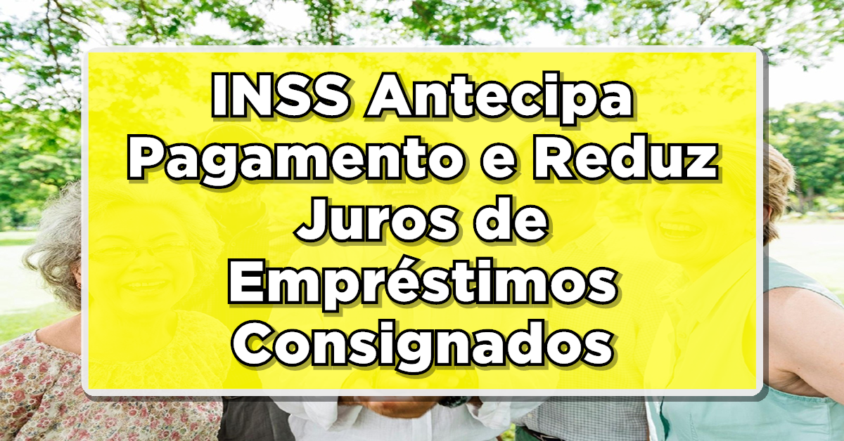 INSS Antecipa Pagamento e Reduz Juros de Empréstimos Consignados em Outubro 2023!