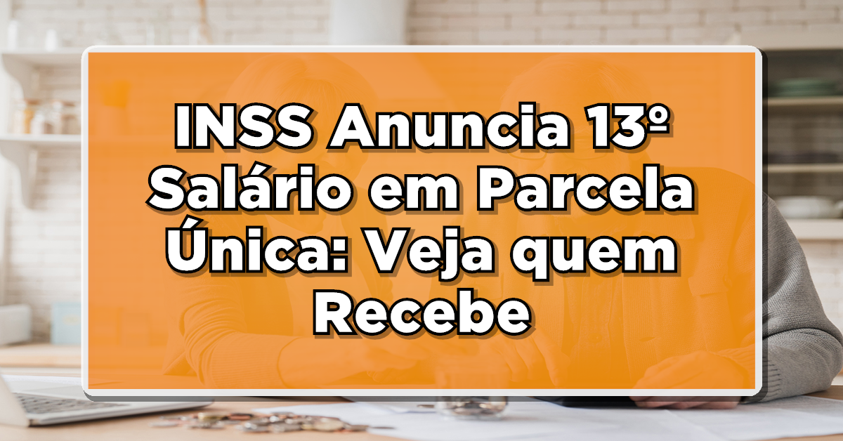 INSS anuncia o 13º salário em parcela única: Veja quem tem direito e os valores!
