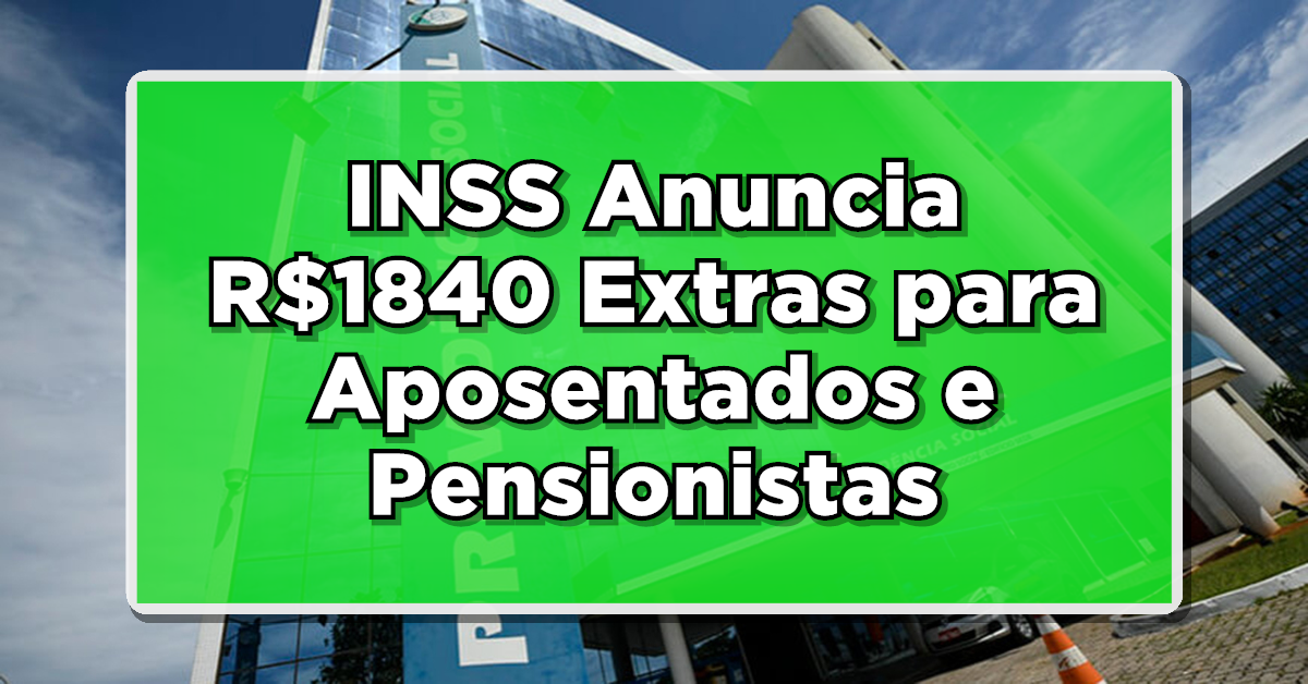 URGENTE: INSS Anuncia R$1840 Extras para Aposentados/Pensionistas - Veja Como Receber!