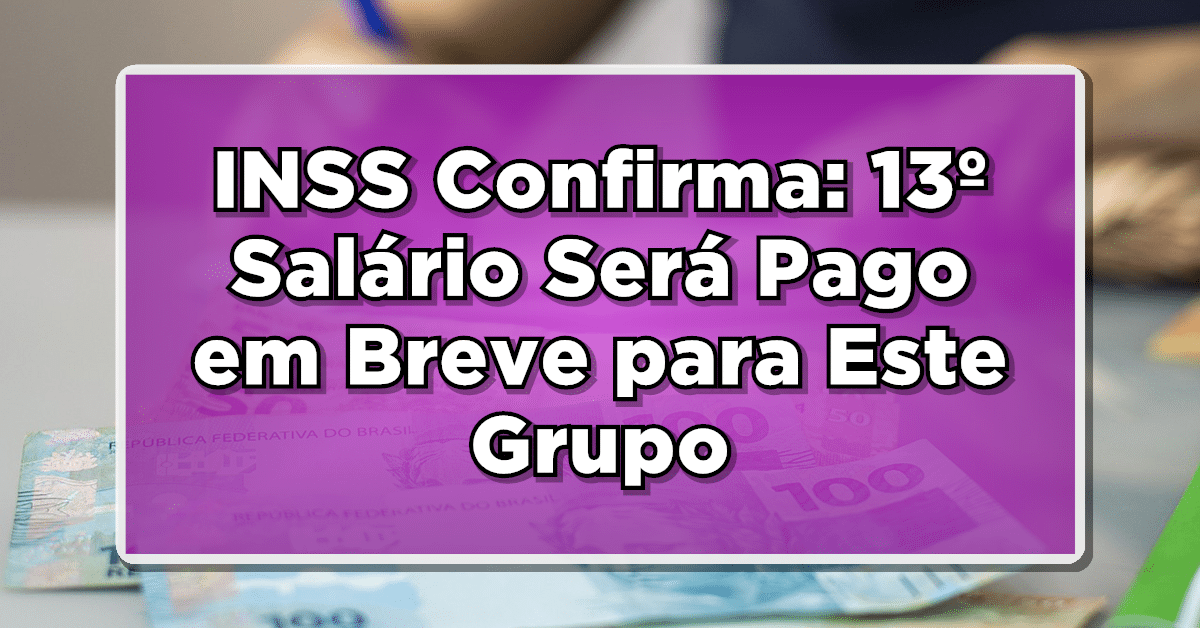INSS Confirma: 13º Salário Será Pago em Breve para Este Grupo! Veja as Datas e Valores Divulgados