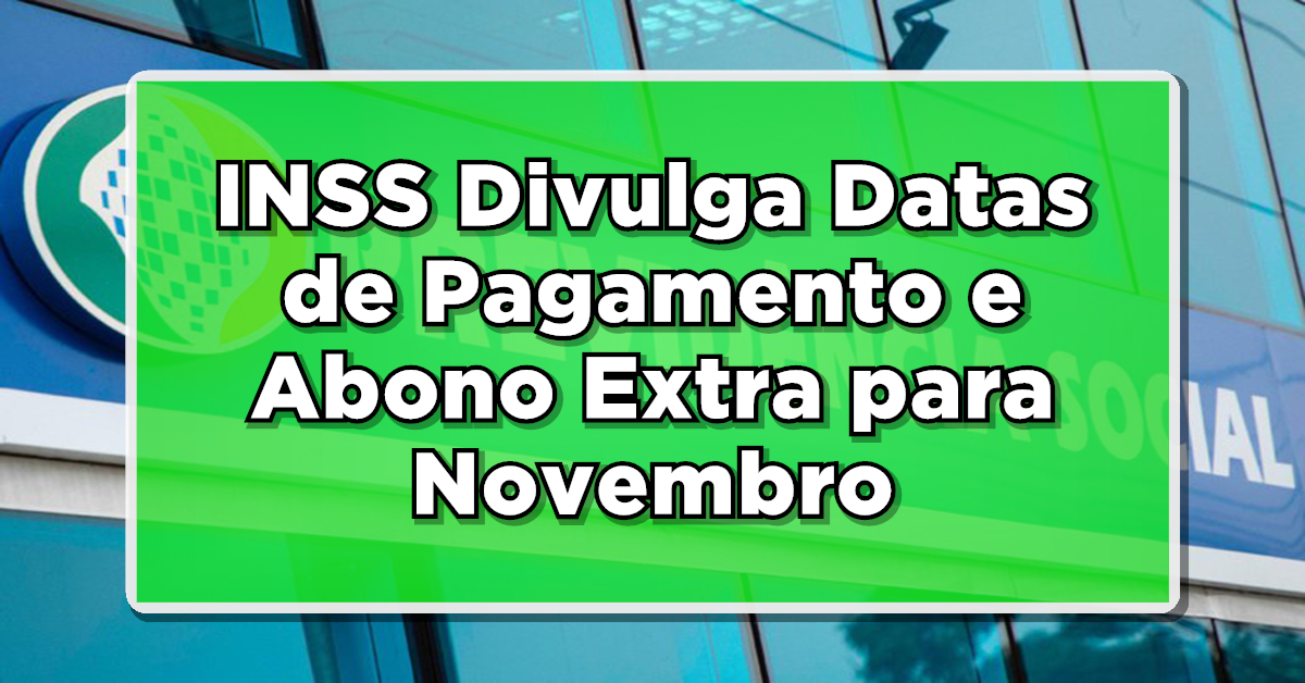 NÃO PERCA: INSS Divulga Datas de Pagamento e Abono Extra para Novembro – Saiba Tudo Aqui!