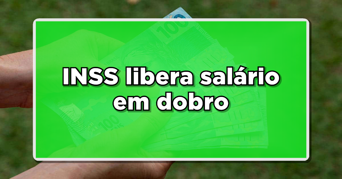 NÃO PERCA: INSS libera salário em dobro: Descubra se você está entre os contemplados