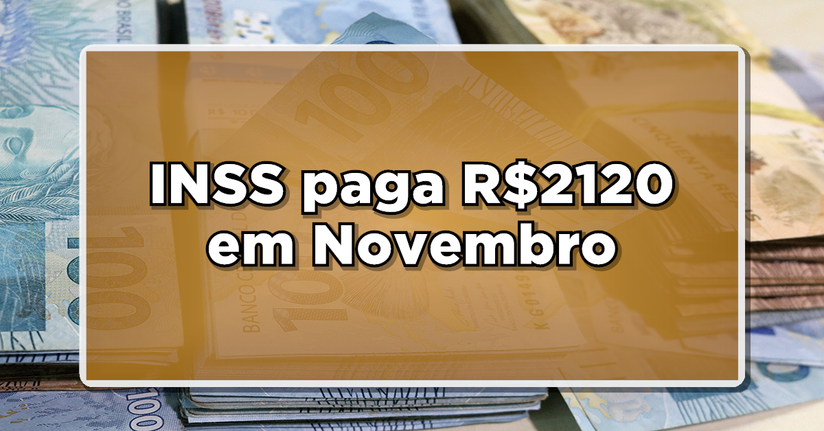 INSS paga R$2120 em Novembro – Veja agora quem recebe
