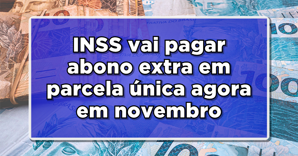 INSS vai pagar abono extra em parcela única agora em novembro: Veja agora quem recebe o extra ainda neste ano