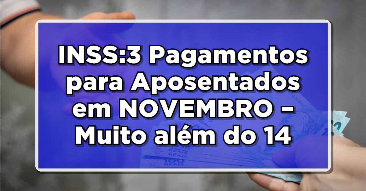 INSS: 3 Pagamentos para Aposentados em NOVEMBRO – Muito além do 14º. Consulte agora!