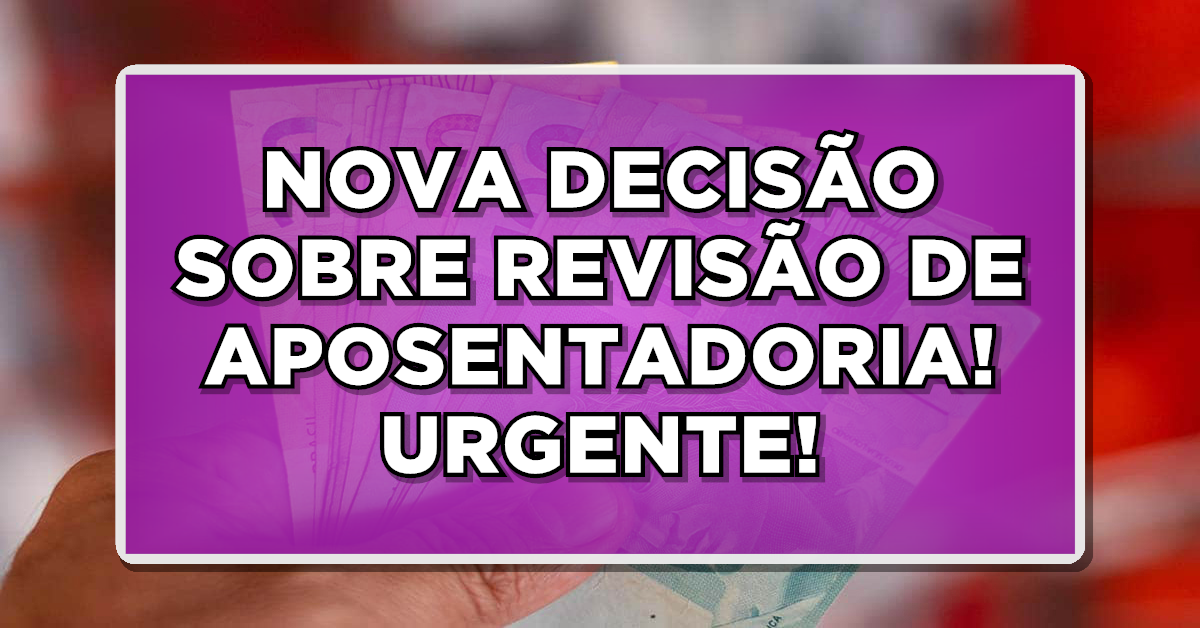 OFICIAL: ACABA DE SAIR DECISÃO SOBRE REVISÃO DAS APOSENTADORIAS – Confira agora