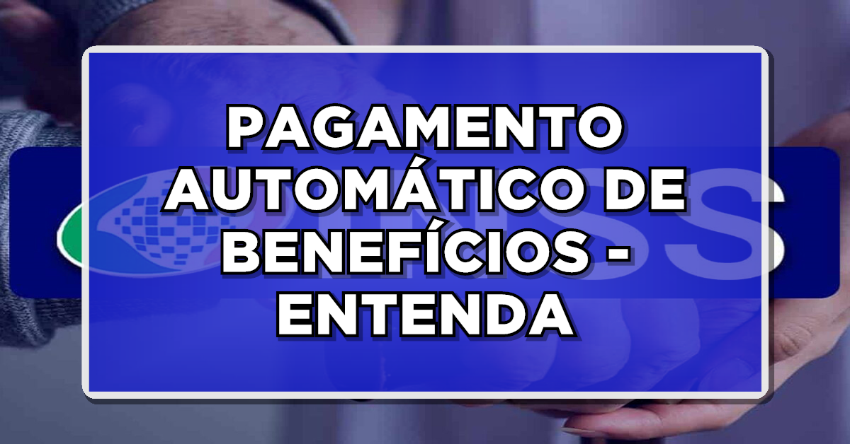 SEM BUROCRACIA: INSS Facilita com PAGAMENTO AUTOMÁTICO DE BENEFÍCIO – Veja Como Funciona!