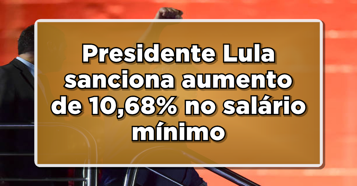 Presidente Lula sanciona aumento de 10,68% no salário mínimo para 2024: entenda o impacto