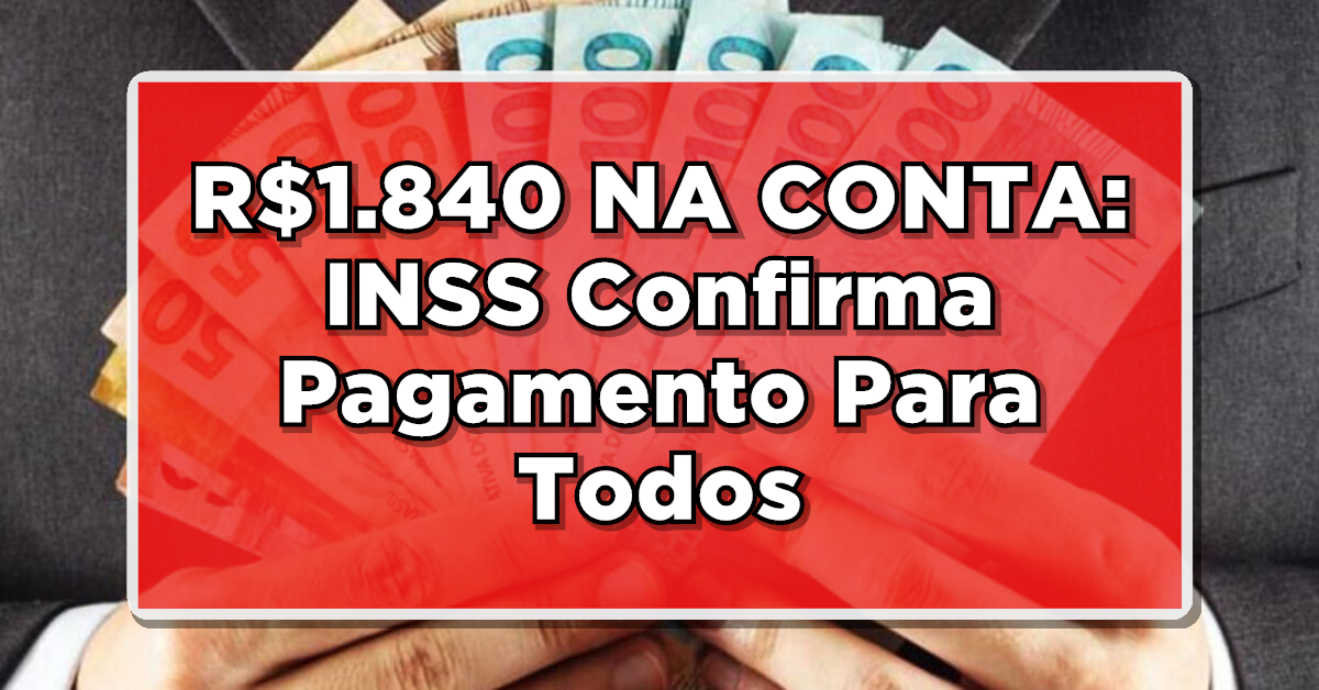 R$1.840 NA CONTA: INSS Confirma Pagamento Para Todos – Veja agora o Passo a Passo para Receber!