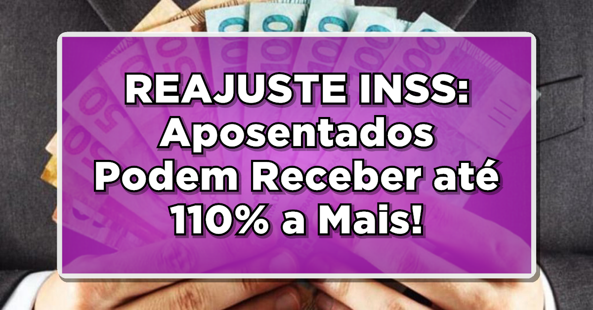 REAJUSTE INSS: Aposentados Podem Receber até 110% a Mais – Entenda as Regras e Consulte!