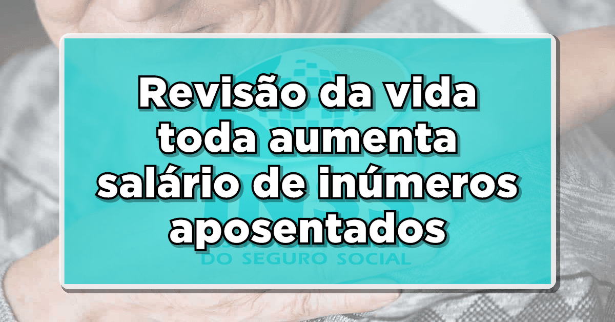 BOA NOTÍCIA: Novidade para APOSENTADOS: “Revisão da Vida Toda” pode AUMENTAR seu salário – Saiba mais!