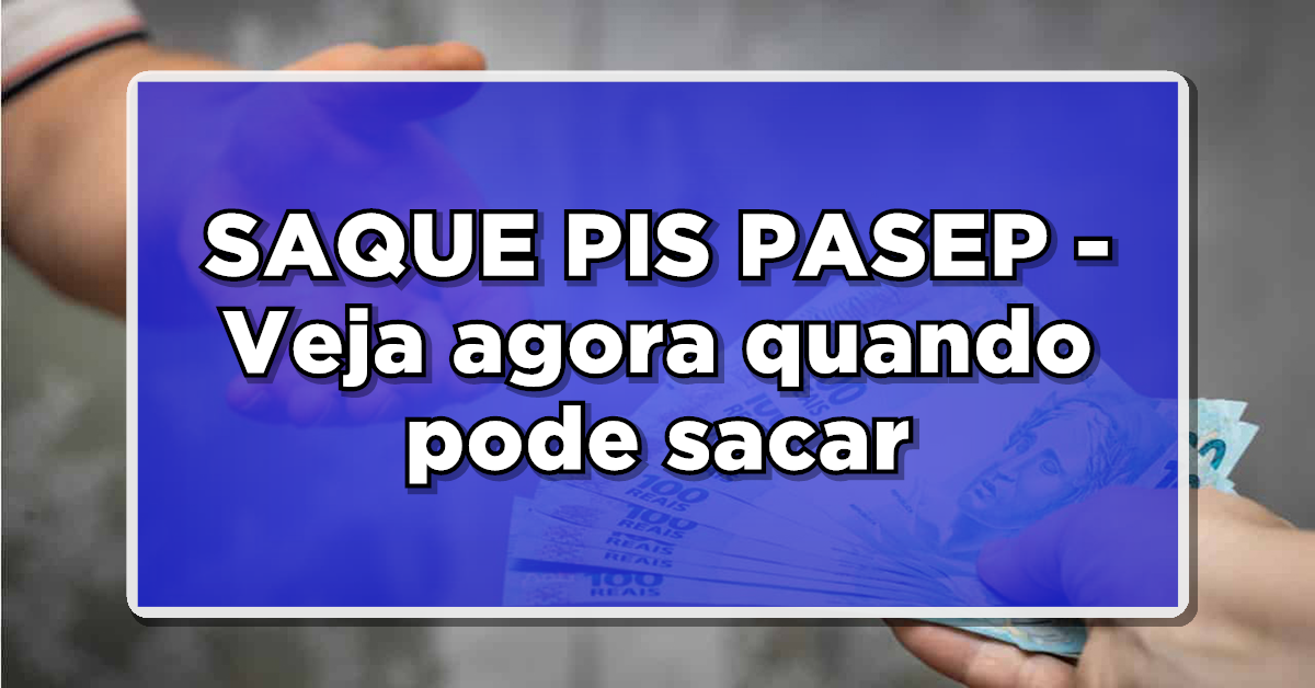 SAQUE PIS PASEP – Veja agora quando pode sacar