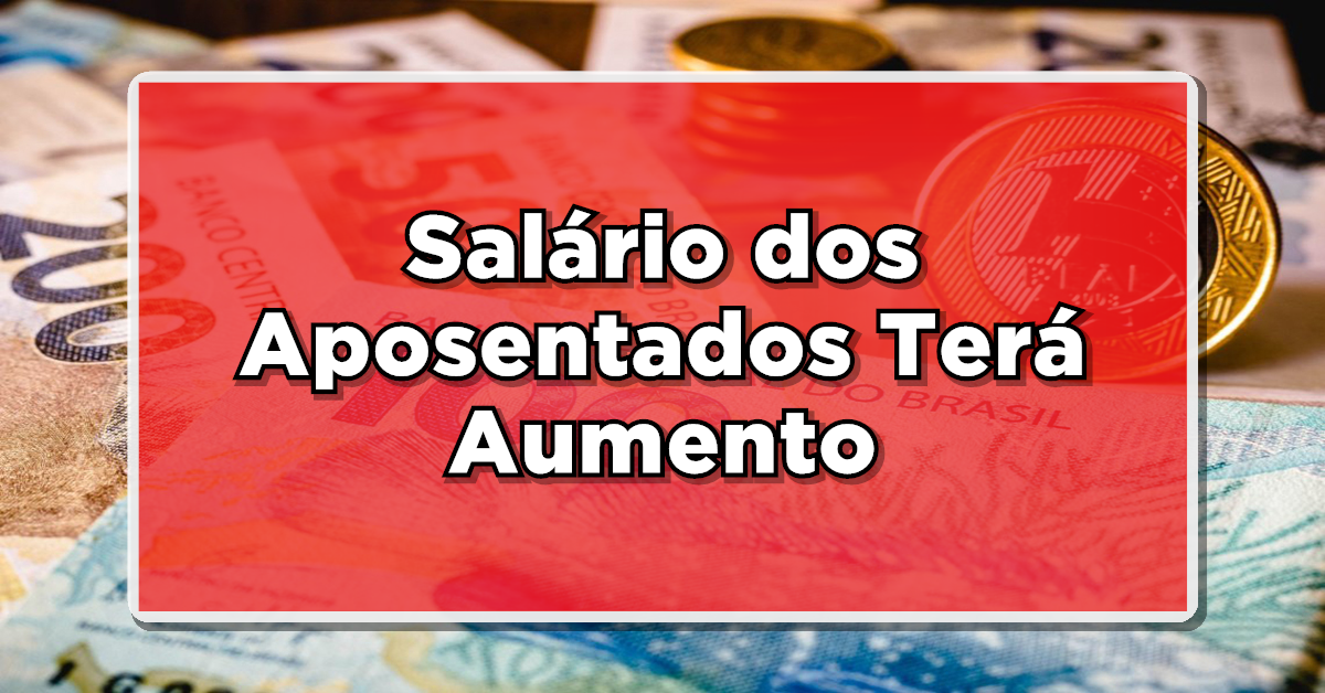 NOTÍCIA BOA: Salário dos Aposentados Terá Aumento – Veja Valor Reajustado e como funciona o reajuste!