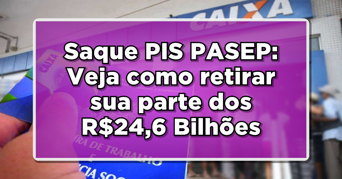 Saque do PIS/PASEP: Descubra como retirar sua parte dos R$24,6 bilhões disponíveis!