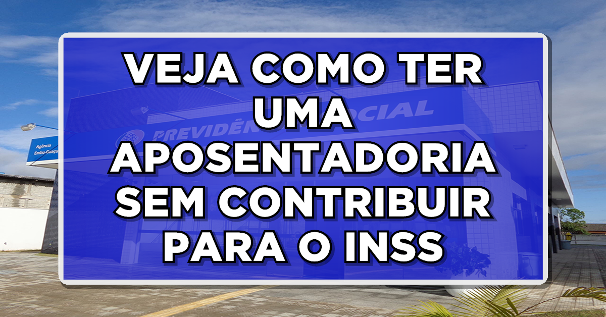 APOSENTADORIA SEM CONTRIBUIR: INSS Esclarece Dúvidas e Mostra Opções – Veja Agora!