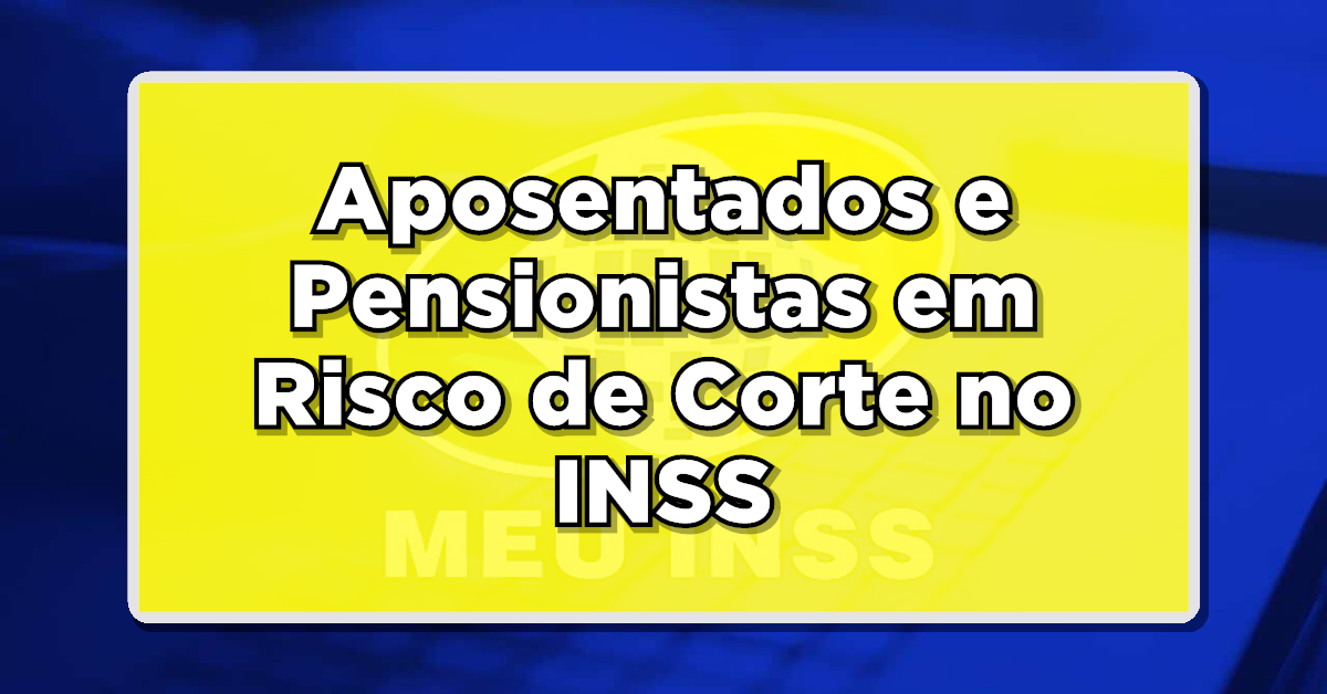 VEJA AGORA: Aposentados e Pensionistas em Risco de Corte no INSS - Veja Quem Está na Lista!