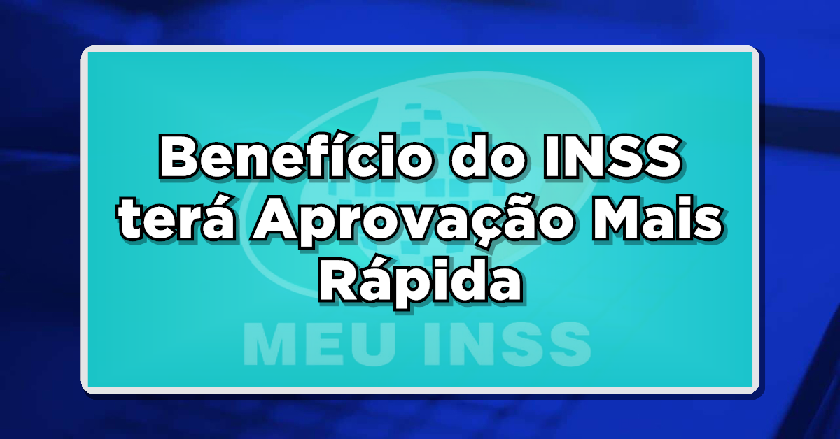 Benefício do INSS terá Aprovação Mais Rápida