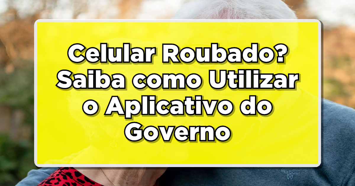 Celular Roubado? Saiba como Utilizar o Aplicativo do Governo para Bloqueio e Segurança