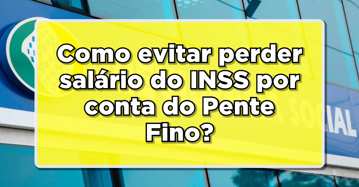 Como evitar perder salário do INSS por conta do Pente Fino? Veja agora