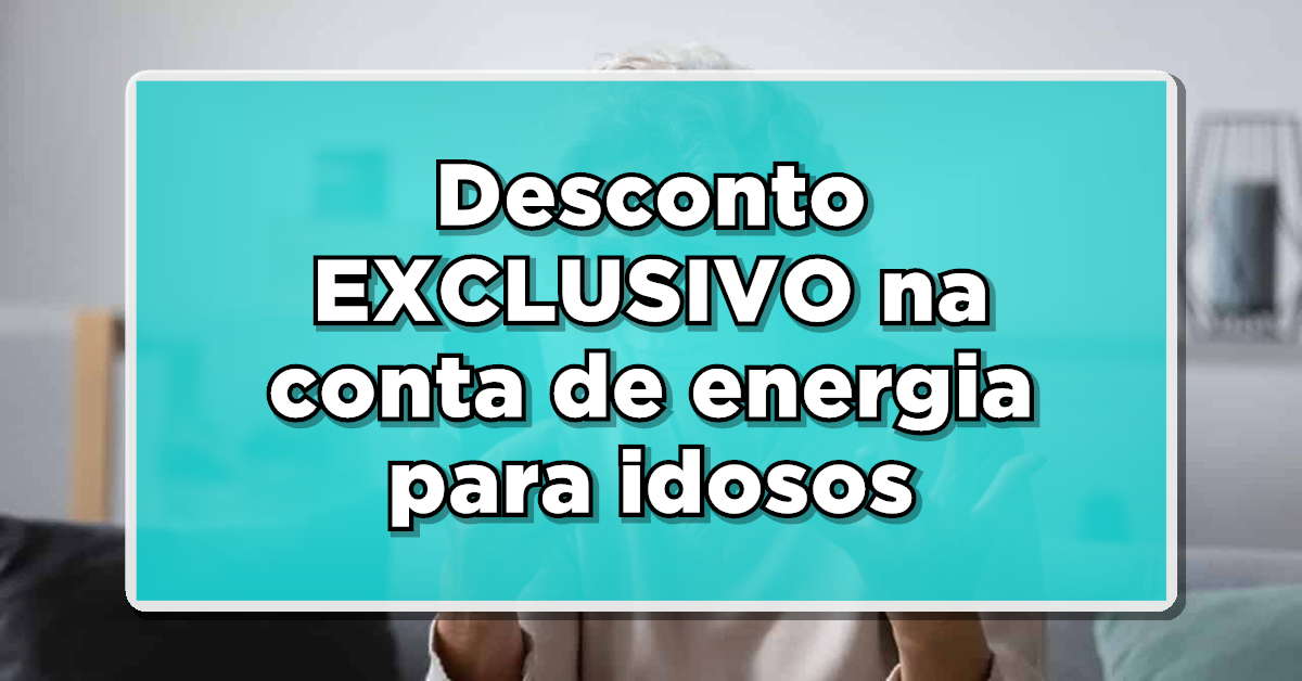 Desconto EXCLUSIVO na conta de energia para idosos acima de 60 anos! Veja como conseguir