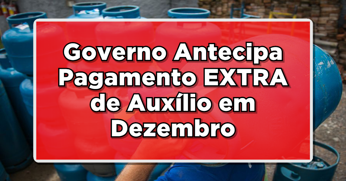 VEJA AGORA: Governo Antecipa Pagamento EXTRA de Auxílio em Dezembro!