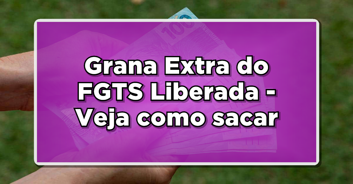 Grana Extra do FGTS Liberada - Veja como sacar