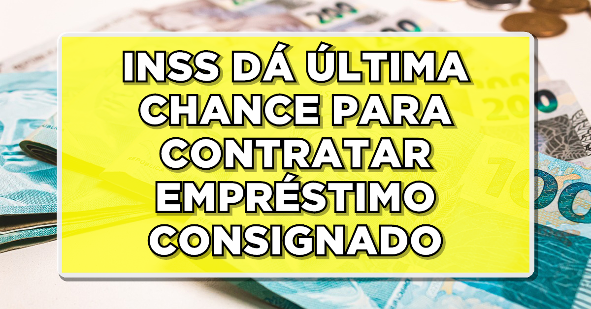 ATENÇÃO! INSS DÁ ÚLTIMA CHANCE PARA CONTRATAR EMPRÉSTIMO CONSIGNADO EM 2023