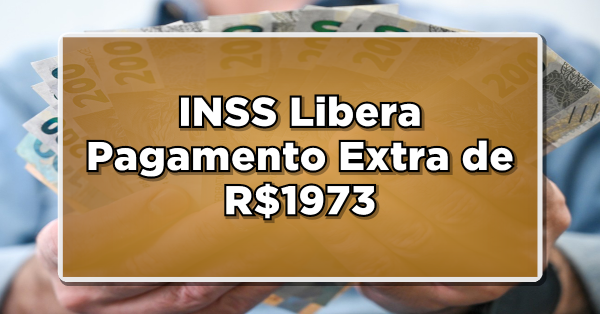 INSS Libera Pagamento Extra de R$1973 para Aposentados e Pensionistas - Saiba Como Aproveitar!