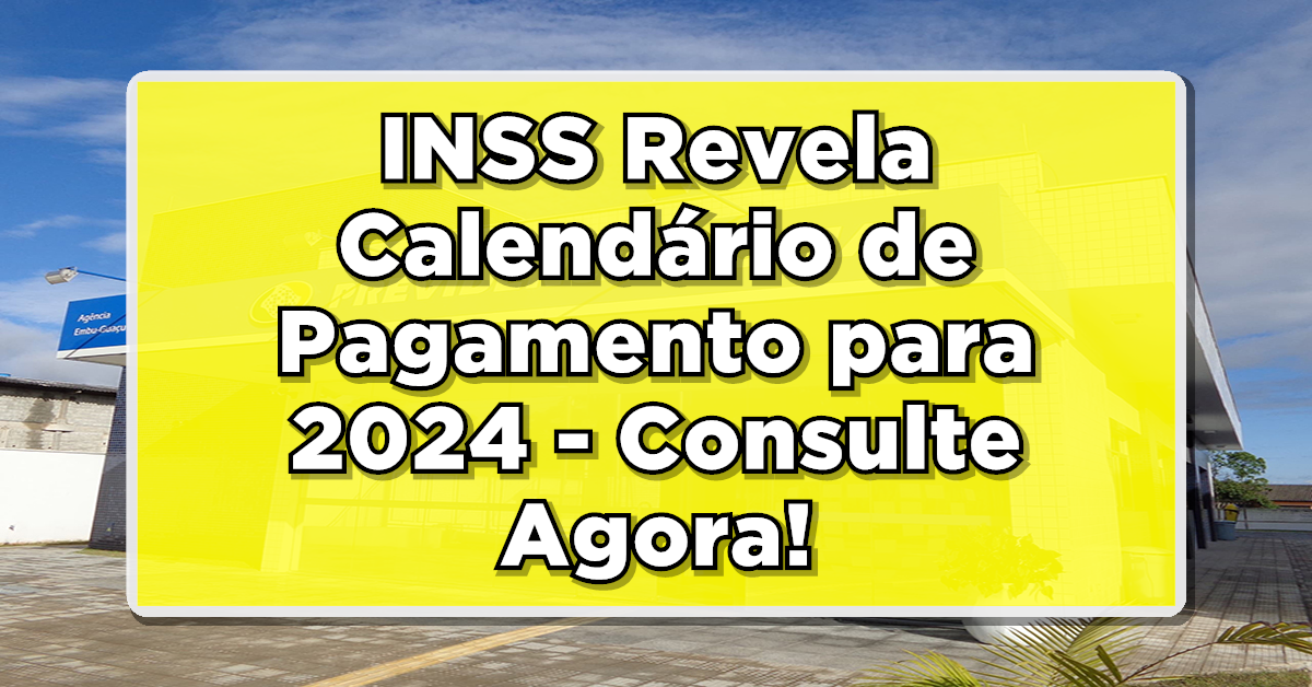 INSS Revela Calendário de Pagamento para 2024 - Consulte Agora!