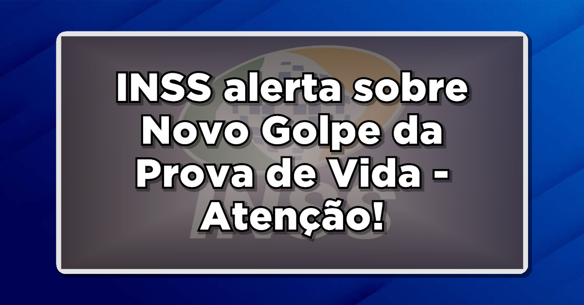 INSS alerta sobre Novo Golpe da Prova de Vida - Atenção!