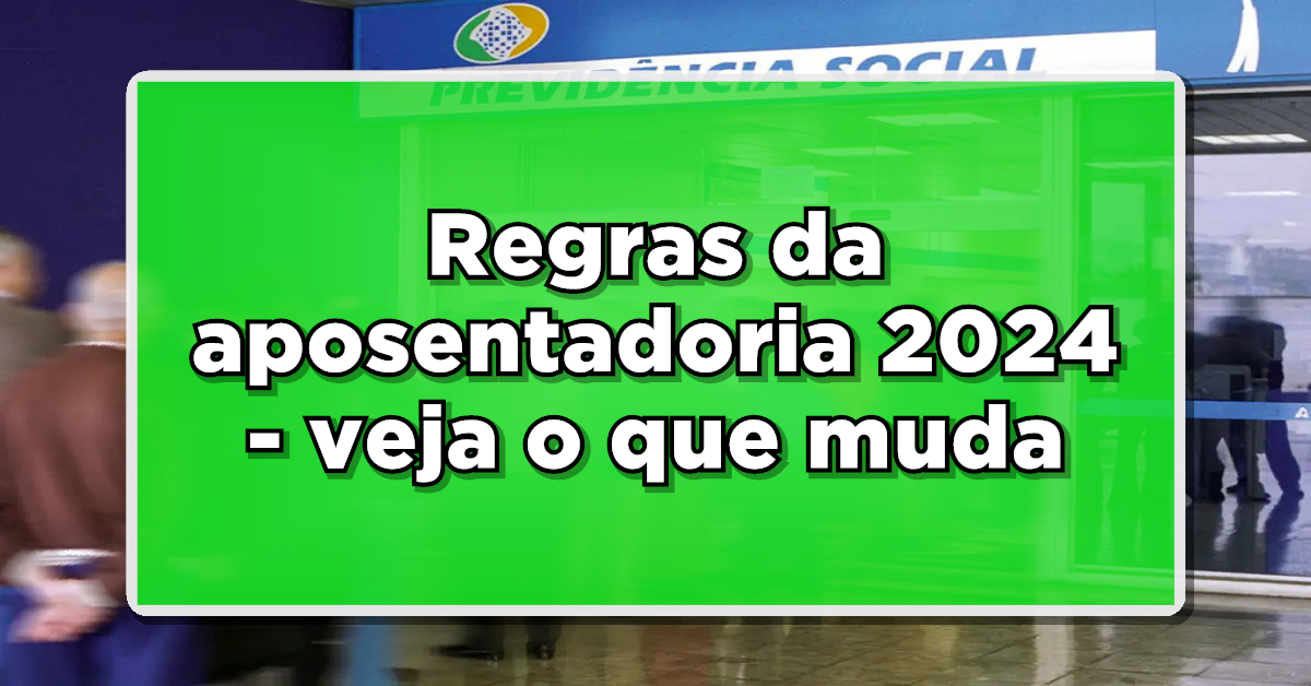 Regras da aposentadoria 2024