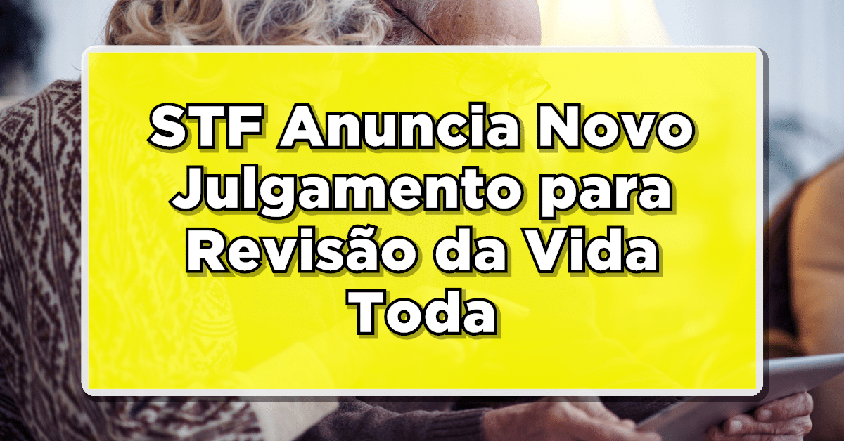 STF Anuncia Novo Julgamento para Revisão da Vida Toda - Saiba Mais!