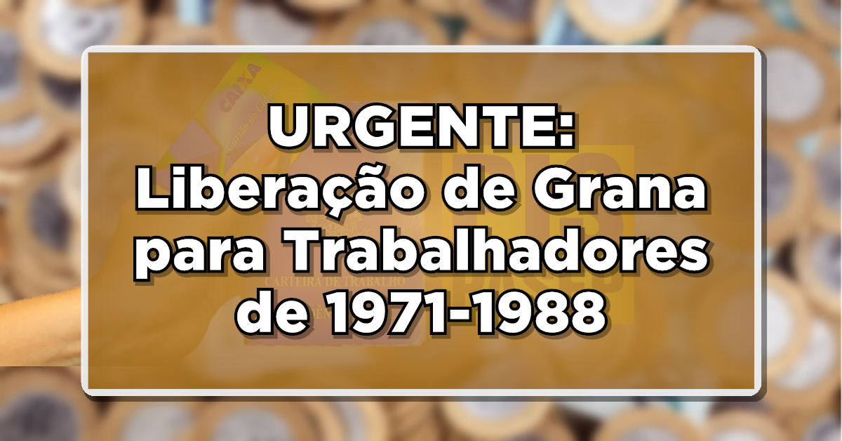 URGENTE: Liberação de Grana para Trabalhadores de 1971-1988 - Resgate pelo Celular!